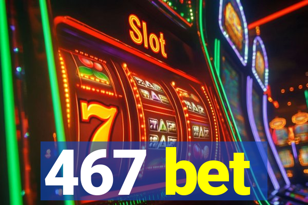 467 bet